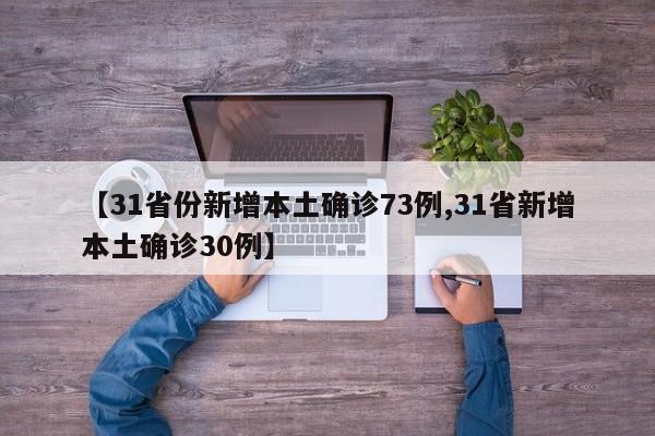 【31省份新增本土确诊73例,31省新增本土确诊30例】