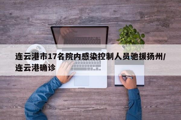 连云港市17名院内感染控制人员驰援扬州/连云港确诊