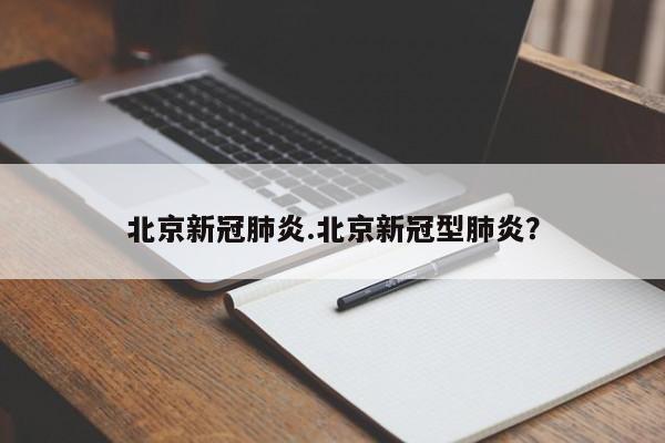 北京新冠肺炎.北京新冠型肺炎?