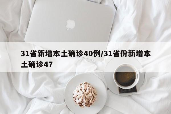 31省新增本土确诊40例/31省份新增本土确诊47