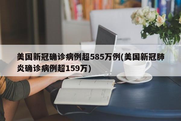 美国新冠确诊病例超585万例(美国新冠肺炎确诊病例超159万)
