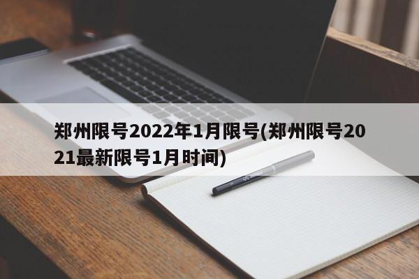 郑州限号2022年1月限号(郑州限号2021最新限号1月时间)