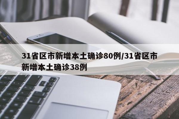 31省区市新增本土确诊80例/31省区市新增本土确诊38例