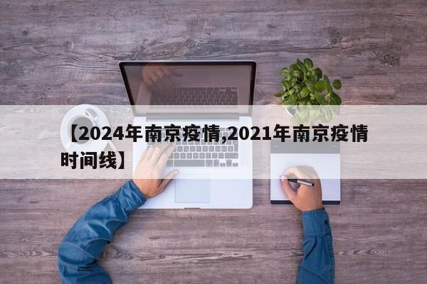 【2024年南京疫情,2021年南京疫情时间线】