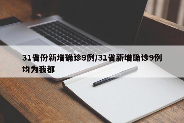 31省份新增确诊9例/31省新增确诊9例均为我都