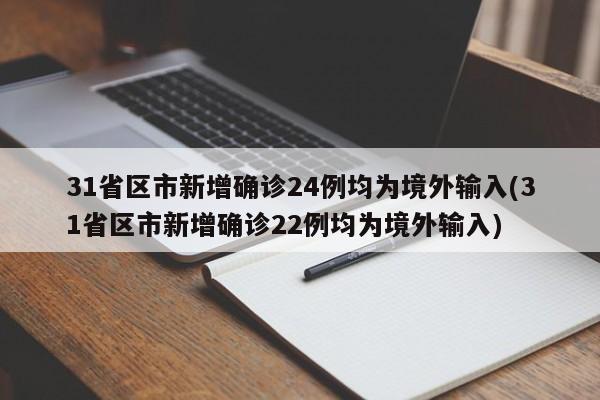 31省区市新增确诊24例均为境外输入(31省区市新增确诊22例均为境外输入)